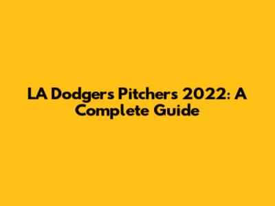 LA Dodgers Pitchers 2022: A Complete Guide