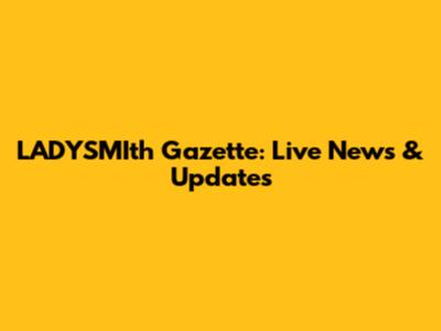 LADYSMIth Gazette: Live News & Updates