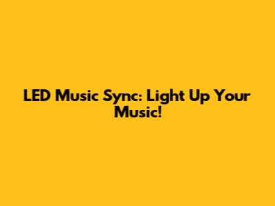 LED Music Sync: Light Up Your Music!