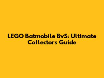 LEGO Batmobile BvS: Ultimate Collector's Guide