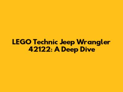 LEGO Technic Jeep Wrangler 42122: A Deep Dive