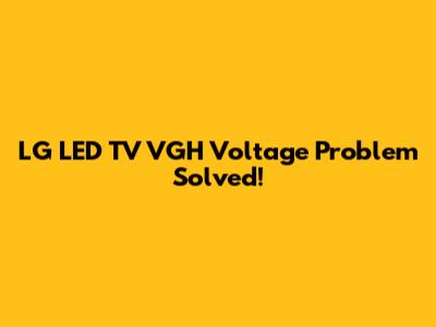 LG LED TV VGH Voltage Problem Solved!