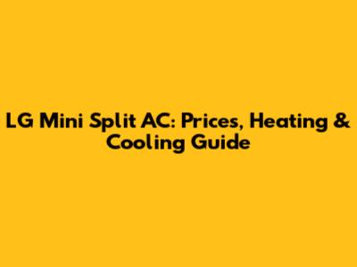 LG Mini Split AC: Prices, Heating & Cooling Guide