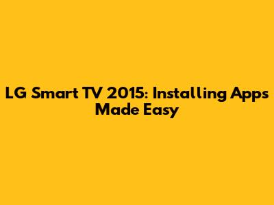 LG Smart TV 2015: Installing Apps Made Easy