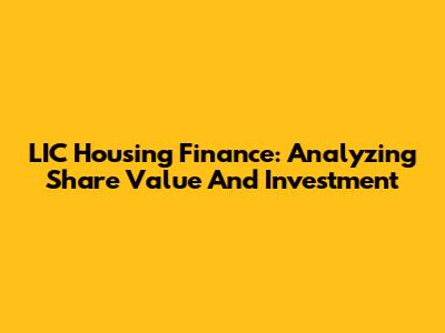 LIC Housing Finance: Analyzing Share Value And Investment