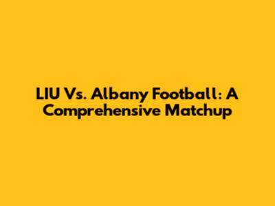 LIU Vs. Albany Football: A Comprehensive Matchup