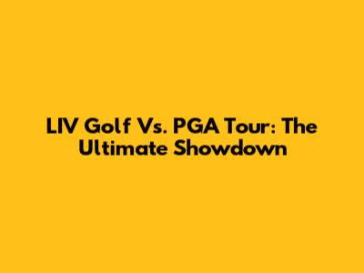 LIV Golf Vs. PGA Tour: The Ultimate Showdown