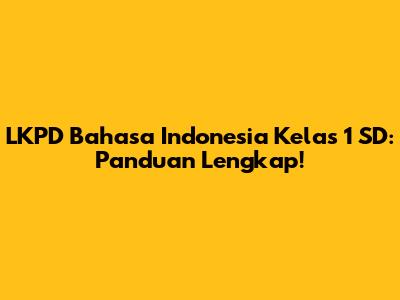 LKPD Bahasa Indonesia Kelas 1 SD: Panduan Lengkap!