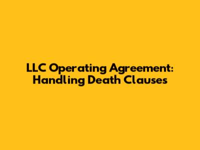 LLC Operating Agreement: Handling Death Clauses