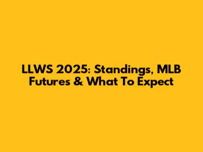 LLWS 2025: Standings, MLB Futures & What To Expect