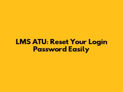 LMS ATU: Reset Your Login Password Easily