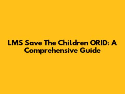 LMS Save The Children ORID: A Comprehensive Guide