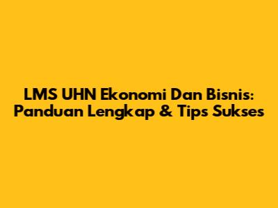 LMS UHN Ekonomi Dan Bisnis: Panduan Lengkap & Tips Sukses