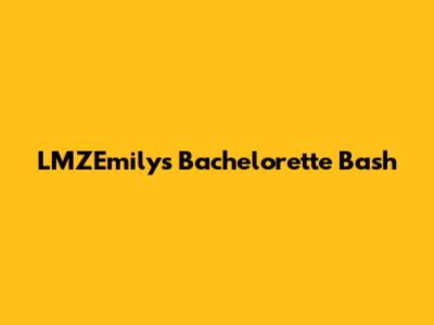 LMZEmily's Bachelorette Bash