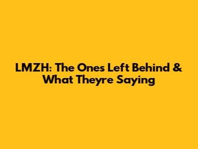 LMZH: The Ones Left Behind & What They're Saying