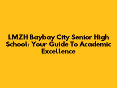 LMZH Baybay City Senior High School: Your Guide To Academic Excellence