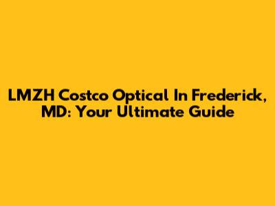 LMZH Costco Optical In Frederick, MD: Your Ultimate Guide