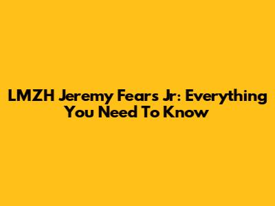 LMZH Jeremy Fears Jr: Everything You Need To Know