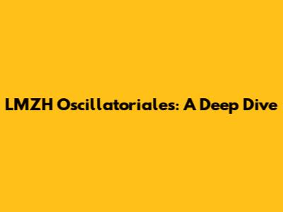 LMZH Oscillatoriales: A Deep Dive