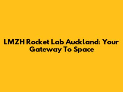 LMZH Rocket Lab Auckland: Your Gateway To Space