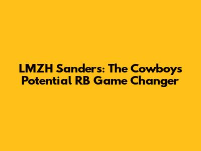LMZH Sanders: The Cowboys' Potential RB Game Changer