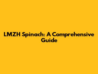LMZH Spinach: A Comprehensive Guide
