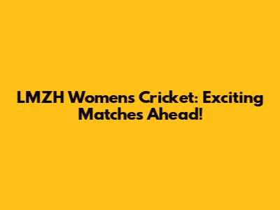 LMZH Women's Cricket: Exciting Matches Ahead!