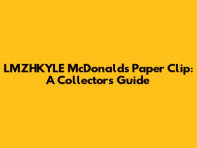 LMZHKYLE McDonald's Paper Clip: A Collector's Guide