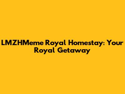LMZHMeme Royal Homestay: Your Royal Getaway