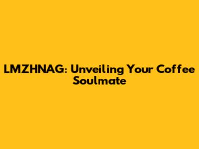 LMZHNAG: Unveiling Your Coffee Soulmate