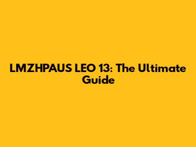 LMZHPAUS LEO 13: The Ultimate Guide