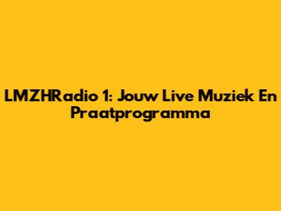 LMZHRadio 1: Jouw Live Muziek En Praatprogramma