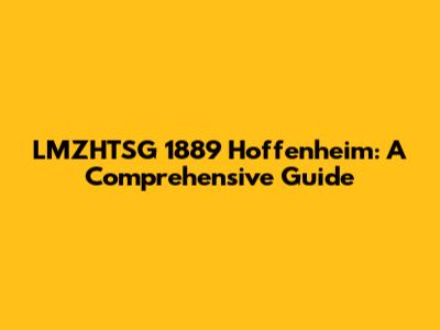 LMZHTSG 1889 Hoffenheim: A Comprehensive Guide
