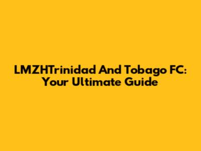 LMZHTrinidad And Tobago FC: Your Ultimate Guide