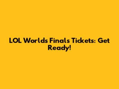 LOL Worlds Finals Tickets: Get Ready!