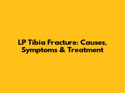 LP Tibia Fracture: Causes, Symptoms & Treatment