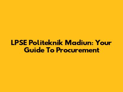 LPSE Politeknik Madiun: Your Guide To Procurement