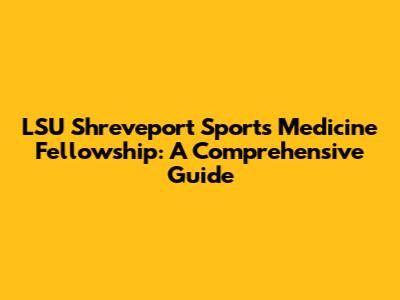 LSU Shreveport Sports Medicine Fellowship: A Comprehensive Guide