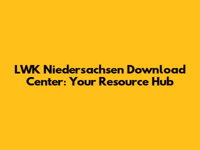LWK Niedersachsen Download Center: Your Resource Hub