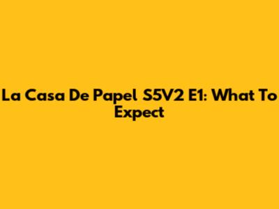 La Casa De Papel S5V2 E1: What To Expect