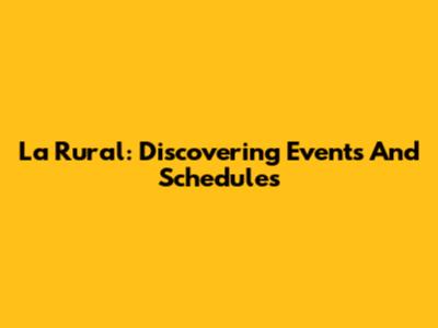 La Rural: Discovering Events And Schedules