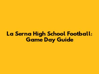 La Serna High School Football: Game Day Guide