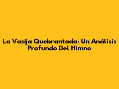 La Vasija Quebrantada: Un Análisis Profundo Del Himno