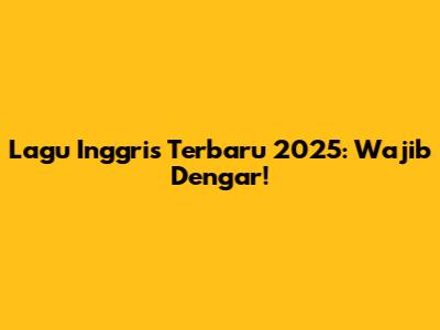 Lagu Inggris Terbaru 2025: Wajib Dengar!