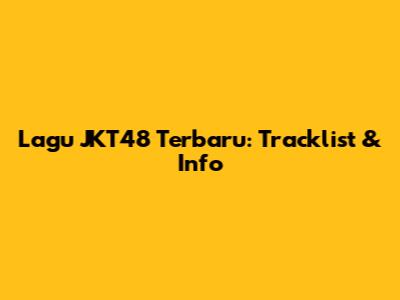 Lagu JKT48 Terbaru: Tracklist & Info