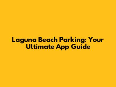 Laguna Beach Parking: Your Ultimate App Guide