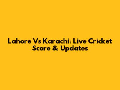 Lahore Vs Karachi: Live Cricket Score & Updates