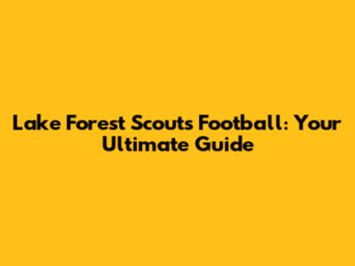 Lake Forest Scouts Football: Your Ultimate Guide