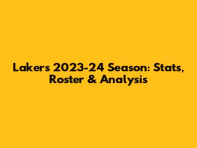 Lakers 2023-24 Season: Stats, Roster & Analysis