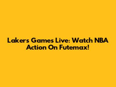 Lakers Games Live: Watch NBA Action On Futemax!